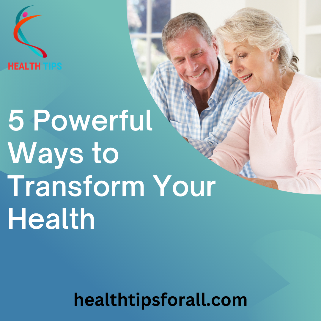 5 Powerful Ways to Transform Your Health